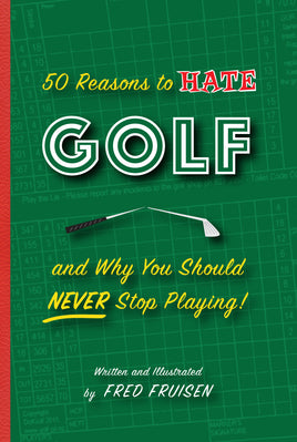50 Reasons to Hate Golf and Why You Should Never Stop Playing